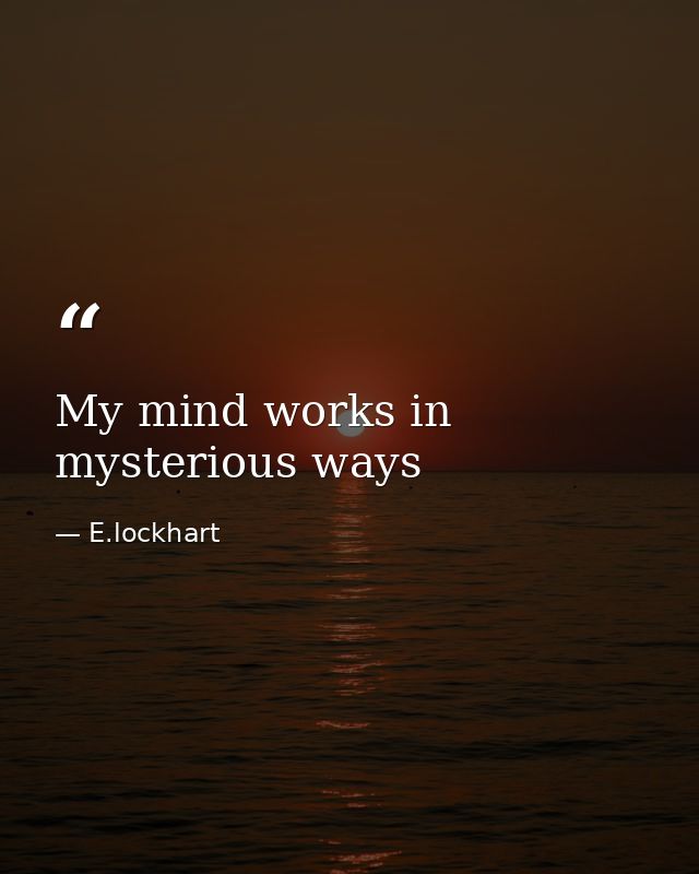 My mind works in mysterious ways — E.lockhart