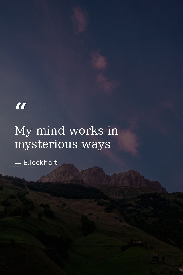 My mind works in mysterious ways — E.lockhart