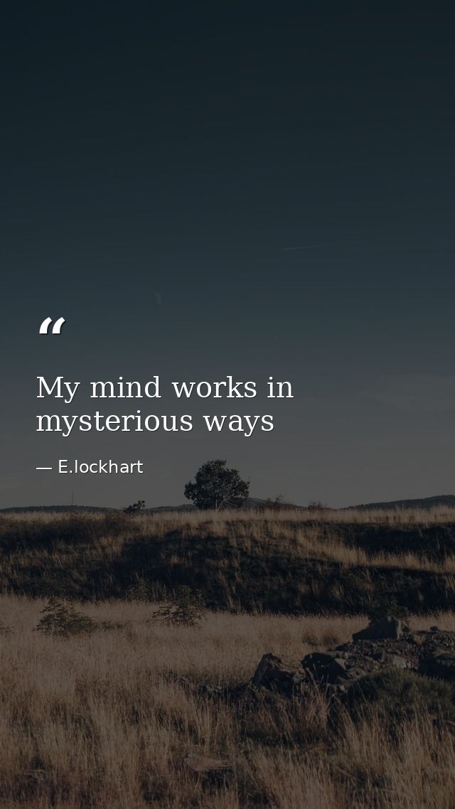 My mind works in mysterious ways — E.lockhart