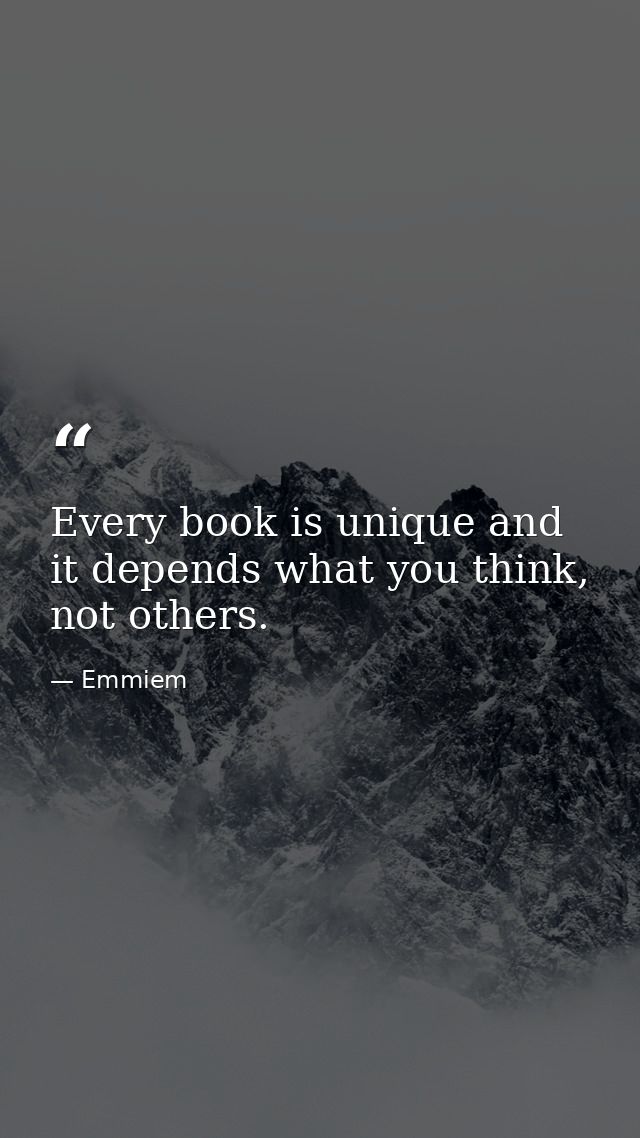 Every book is unique and it depends what you think, not others. — Emmiem