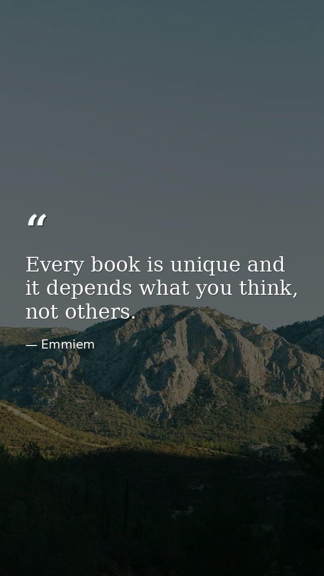 Every book is unique and it depends what you think, not others. — Emmiem