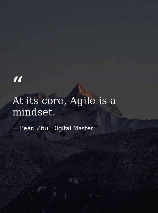 At its core, Agile is a mindset. — Pearl Zhu, Digital Master