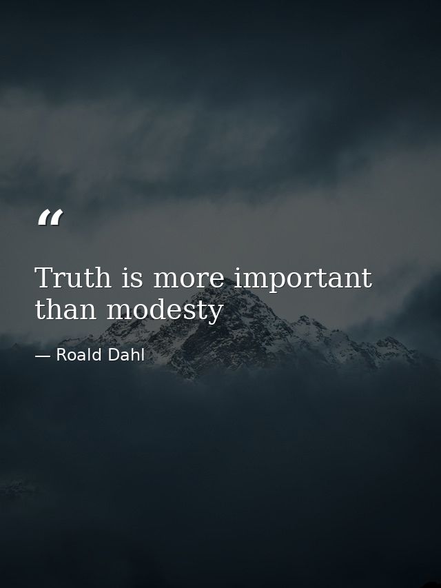 Truth is more important than modesty — Roald Dahl