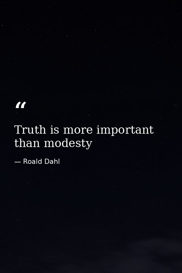 Truth is more important than modesty — Roald Dahl