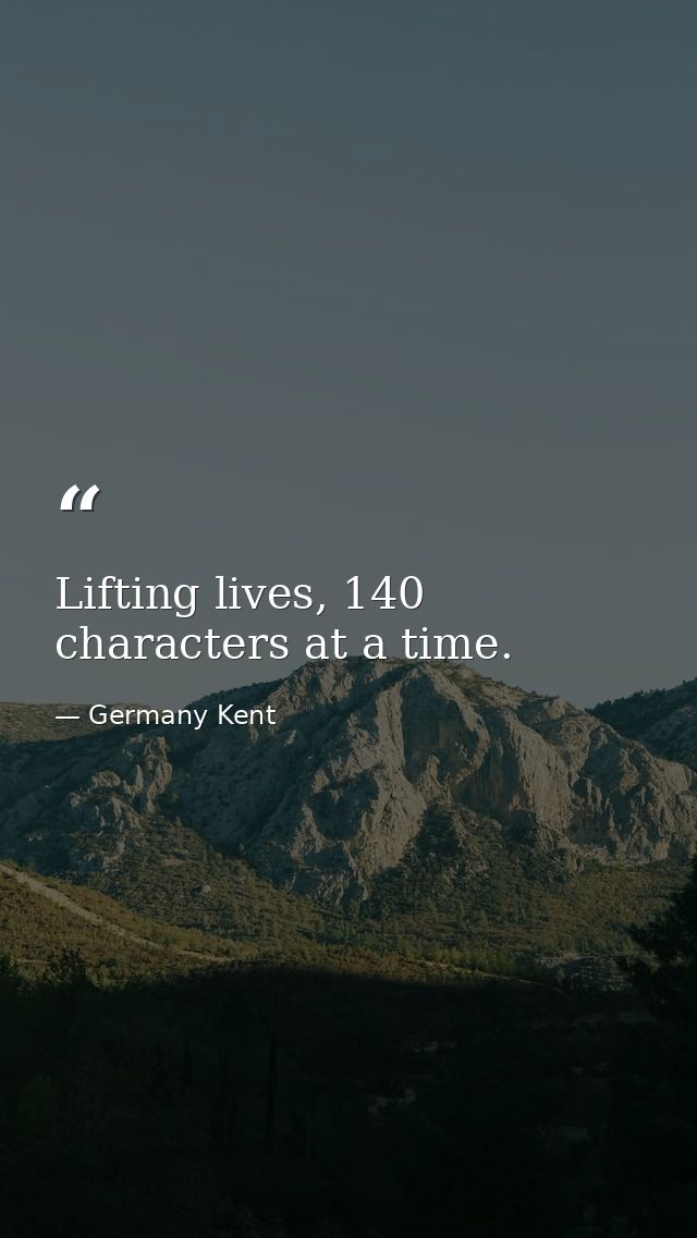 Lifting lives, 140 characters at a time. — Germany Kent