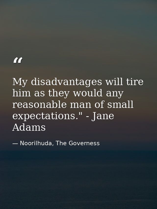 My disadvantages will tire him as they would any reasonable man of small expectations." - Jane Adams — Noorilhuda, The Governess