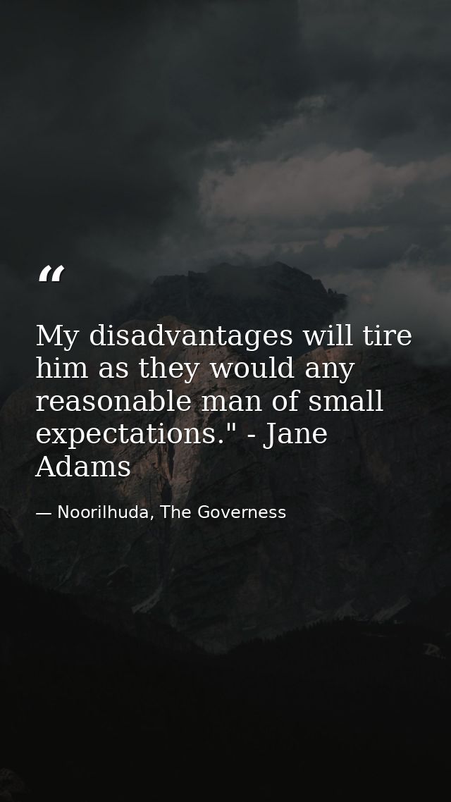 My disadvantages will tire him as they would any reasonable man of small expectations." - Jane Adams — Noorilhuda, The Governess