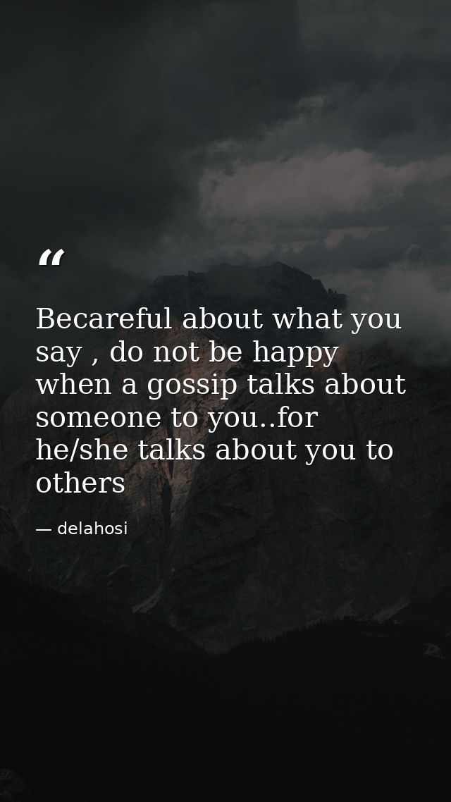 Becareful about what you say , do not be happy when a gossip talks about someone to you..for he/she talks about you to o — delahosi