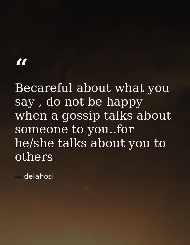 Becareful about what you say , do not be happy when a gossip talks about someone to you..for he/she talks about you to o — delahosi