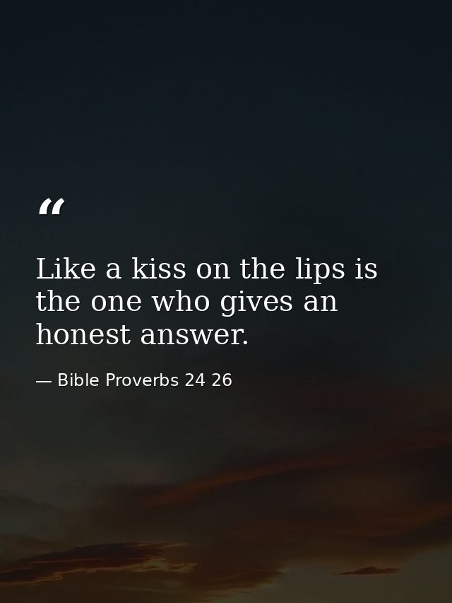 Like a kiss on the lips is the one who gives an honest answer. — Bible Proverbs 24 26