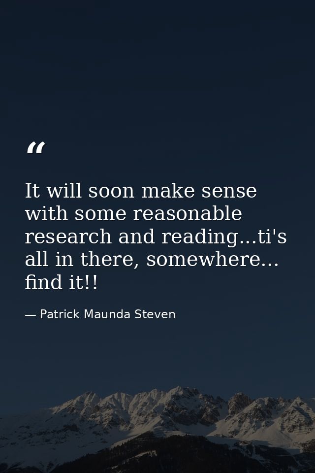It will soon make sense with some reasonable research and reading...ti's all in there, somewhere... find it!! — Patrick Maunda Steven