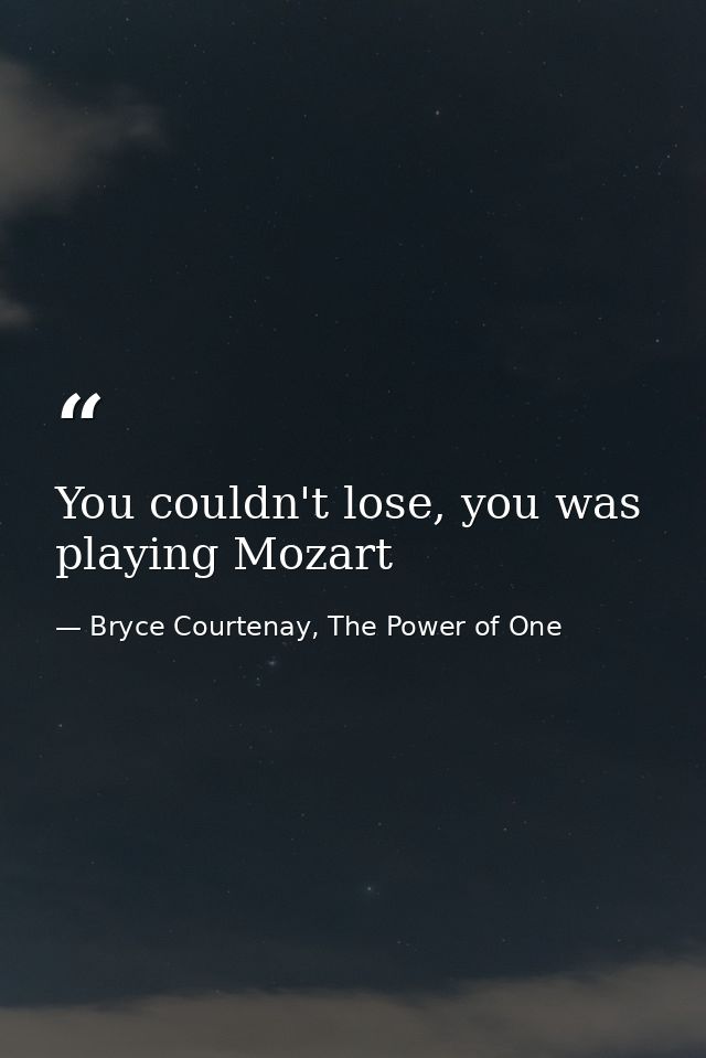 You couldn't lose, you was playing Mozart — Bryce Courtenay, The Power of One