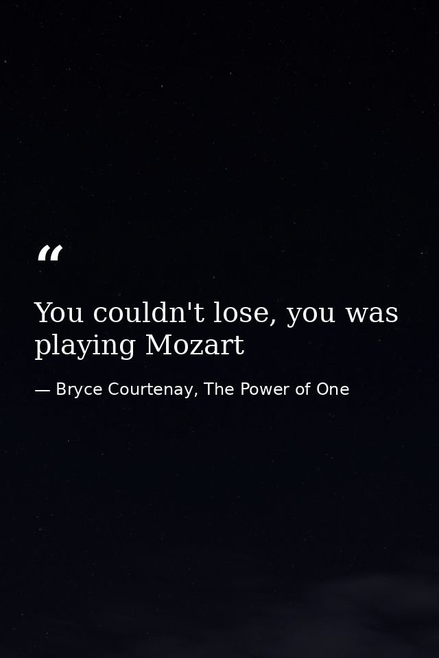 You couldn't lose, you was playing Mozart — Bryce Courtenay, The Power of One