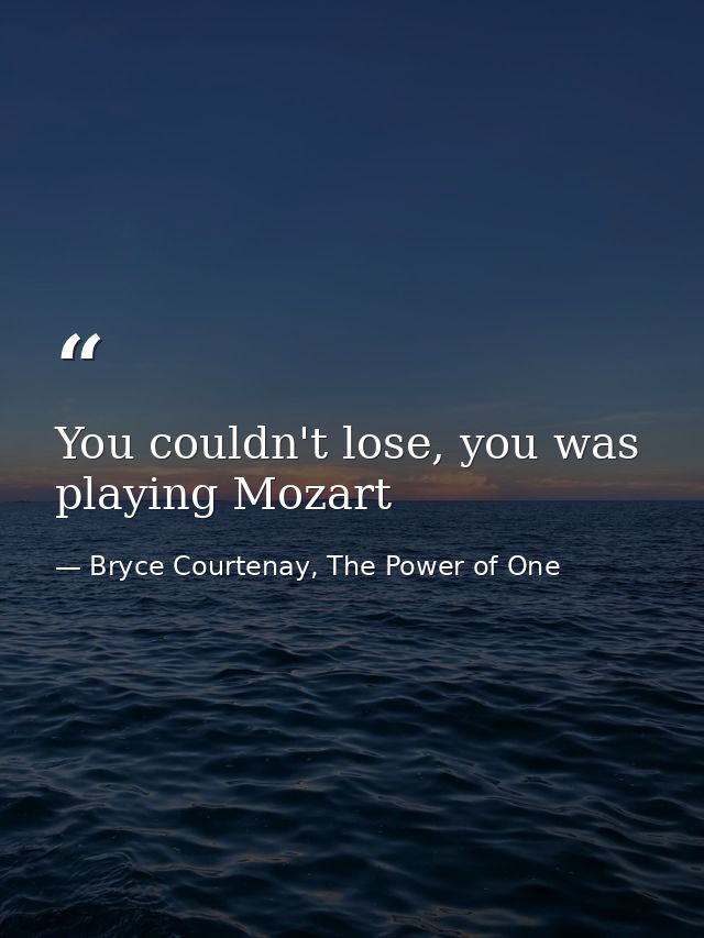 You couldn't lose, you was playing Mozart — Bryce Courtenay, The Power of One