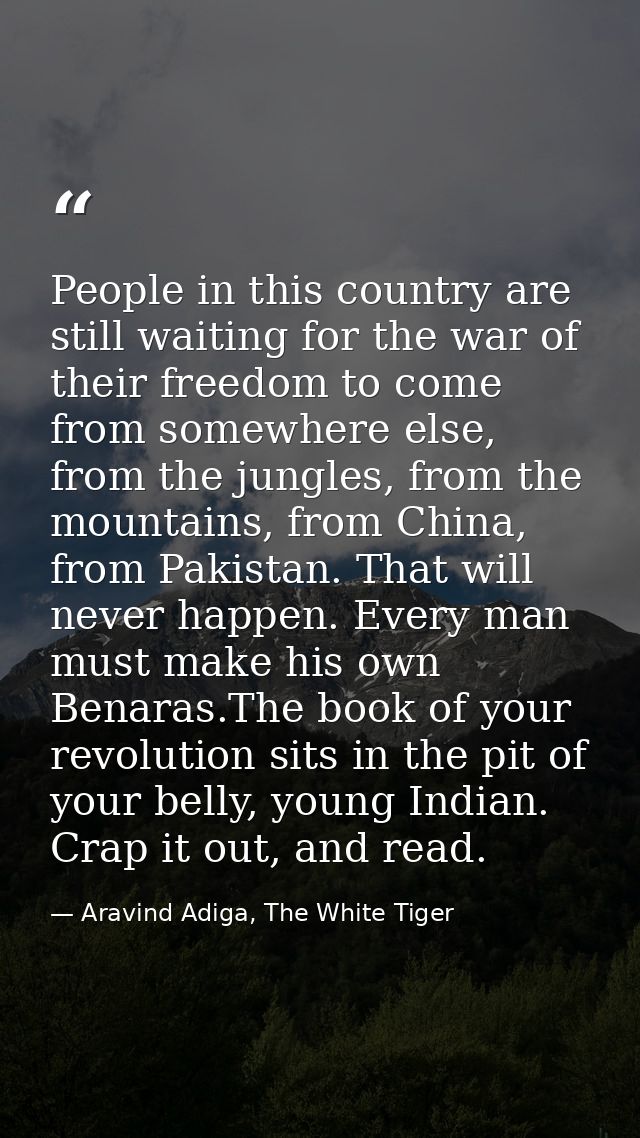 People in this country are still waiting for the war of their freedom to come from somewhere else, from the jungles, fro — Aravind Adiga, The White Tiger