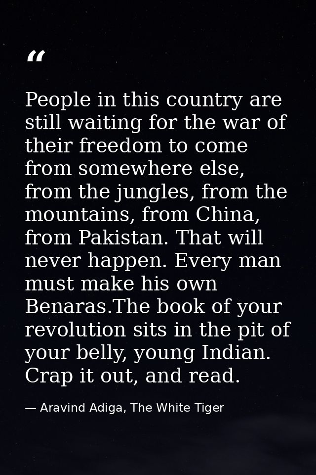 People in this country are still waiting for the war of their freedom to come from somewhere else, from the jungles, fro — Aravind Adiga, The White Tiger