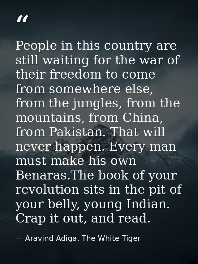 People in this country are still waiting for the war of their freedom to come from somewhere else, from the jungles, fro — Aravind Adiga, The White Tiger
