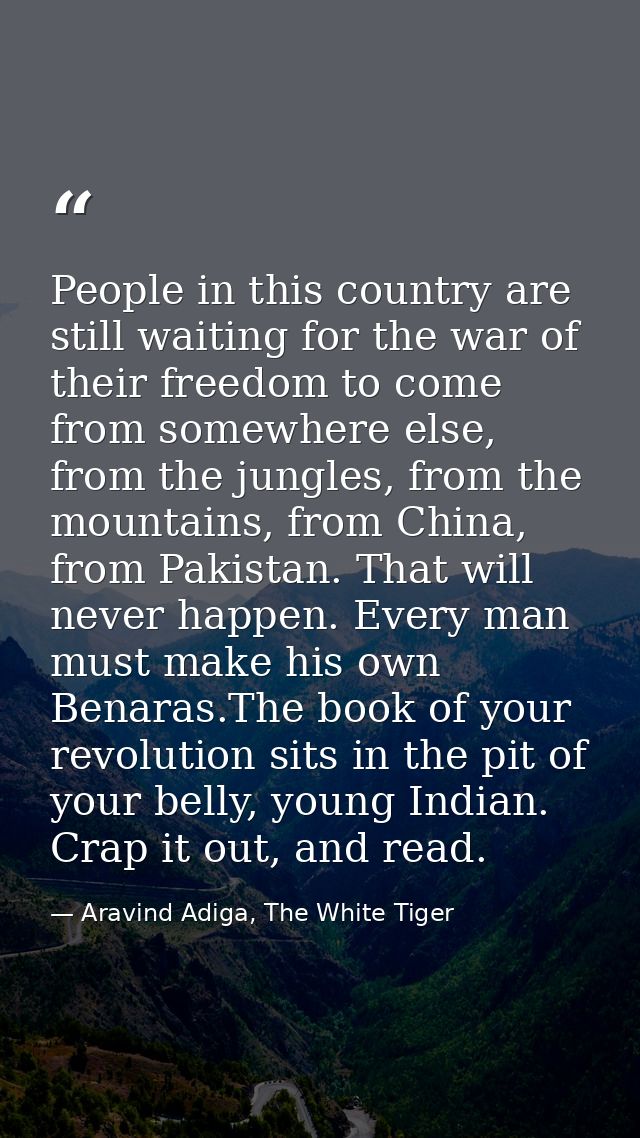 People in this country are still waiting for the war of their freedom to come from somewhere else, from the jungles, fro — Aravind Adiga, The White Tiger