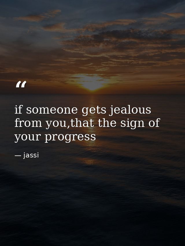if someone gets jealous from you,that the sign of your progress — jassi