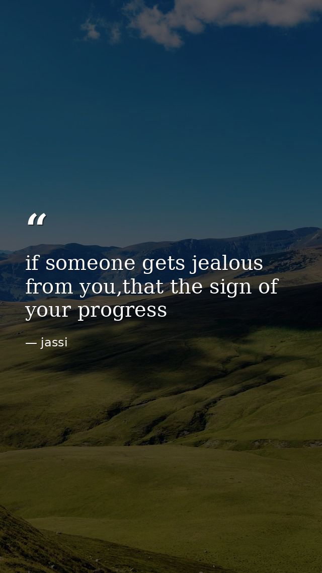 if someone gets jealous from you,that the sign of your progress — jassi