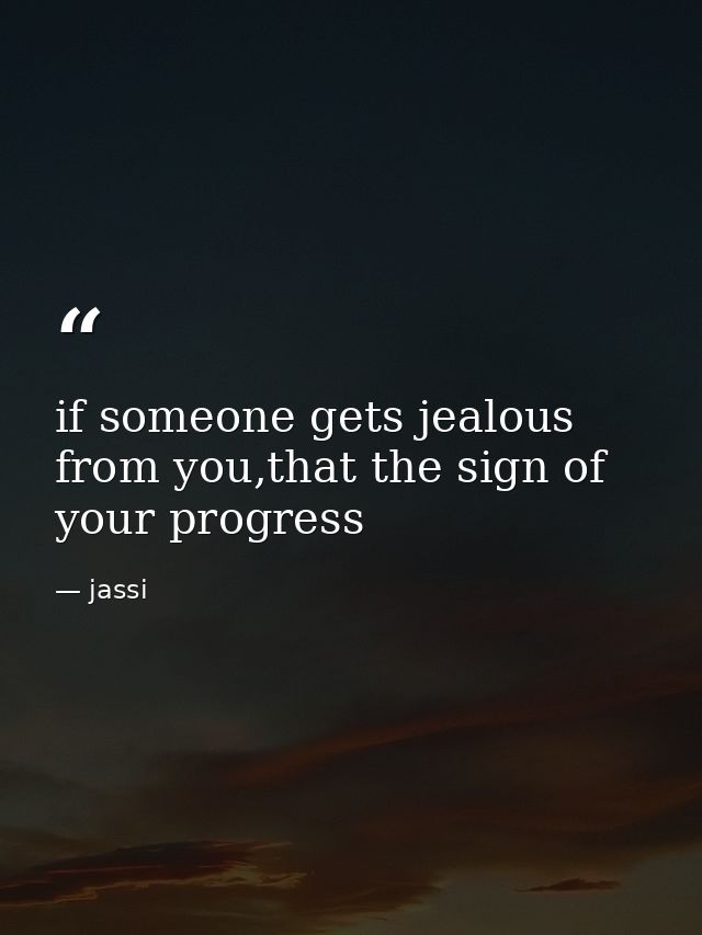 if someone gets jealous from you,that the sign of your progress — jassi