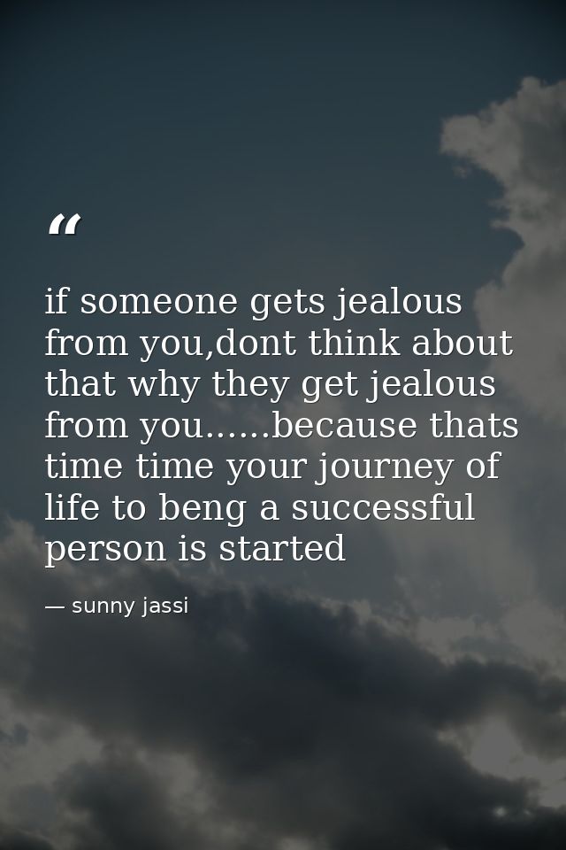 if someone gets jealous from you,dont think about that why they get jealous from you......because thats time time your j — sunny jassi