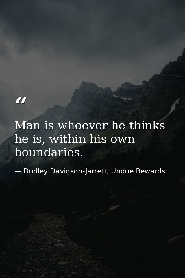 Man is whoever he thinks he is, within his own boundaries. — Dudley Davidson-Jarrett, Undue Rewards