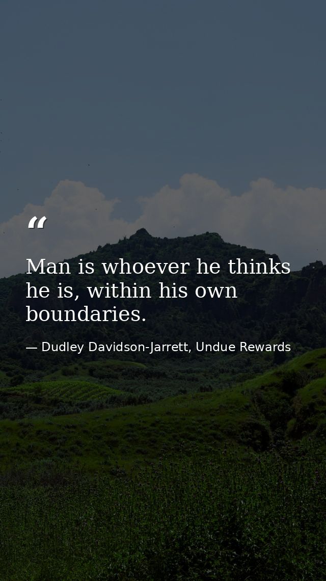 Man is whoever he thinks he is, within his own boundaries. — Dudley Davidson-Jarrett, Undue Rewards