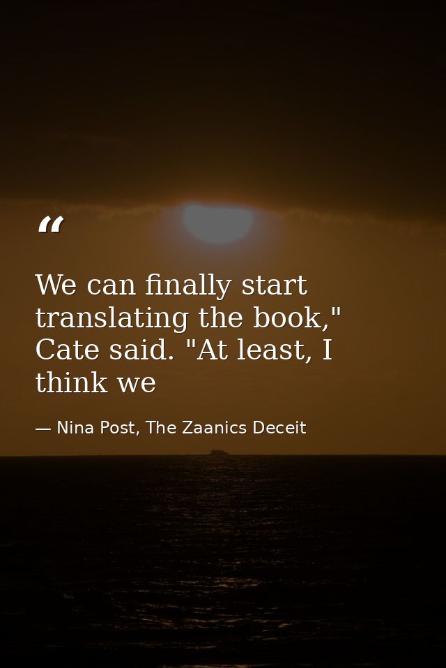 We can finally start translating the book," Cate said. "At least, I think we — Nina Post, The Zaanics Deceit