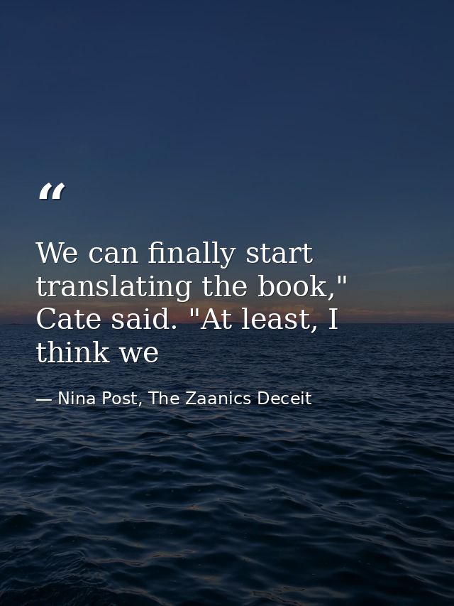 We can finally start translating the book," Cate said. "At least, I think we — Nina Post, The Zaanics Deceit