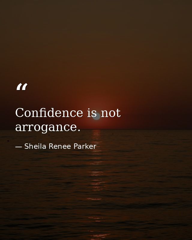 Confidence is not arrogance. — Sheila Renee Parker