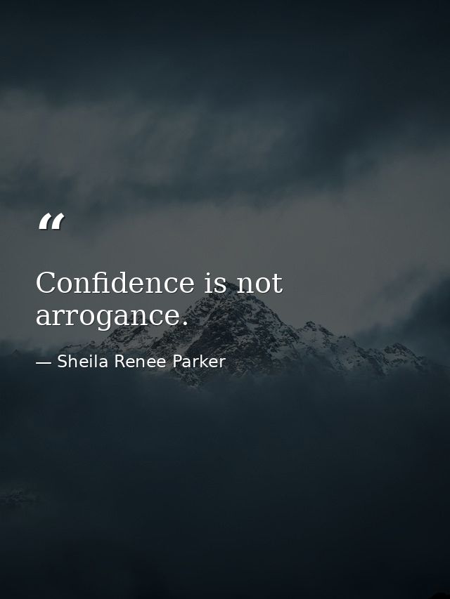 Confidence is not arrogance. — Sheila Renee Parker