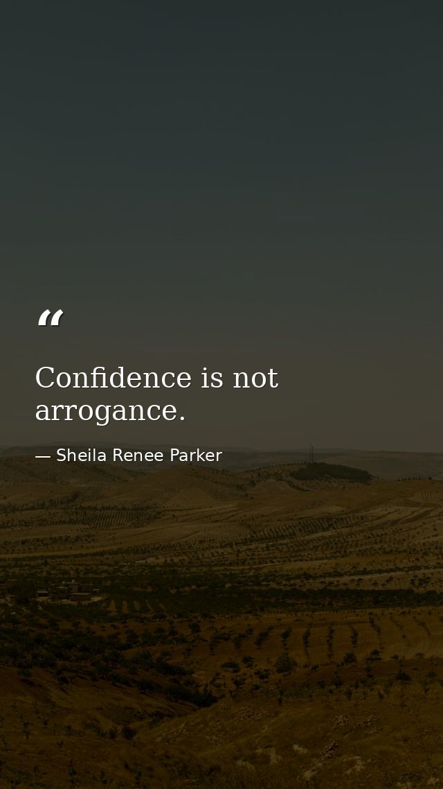 Confidence is not arrogance. — Sheila Renee Parker