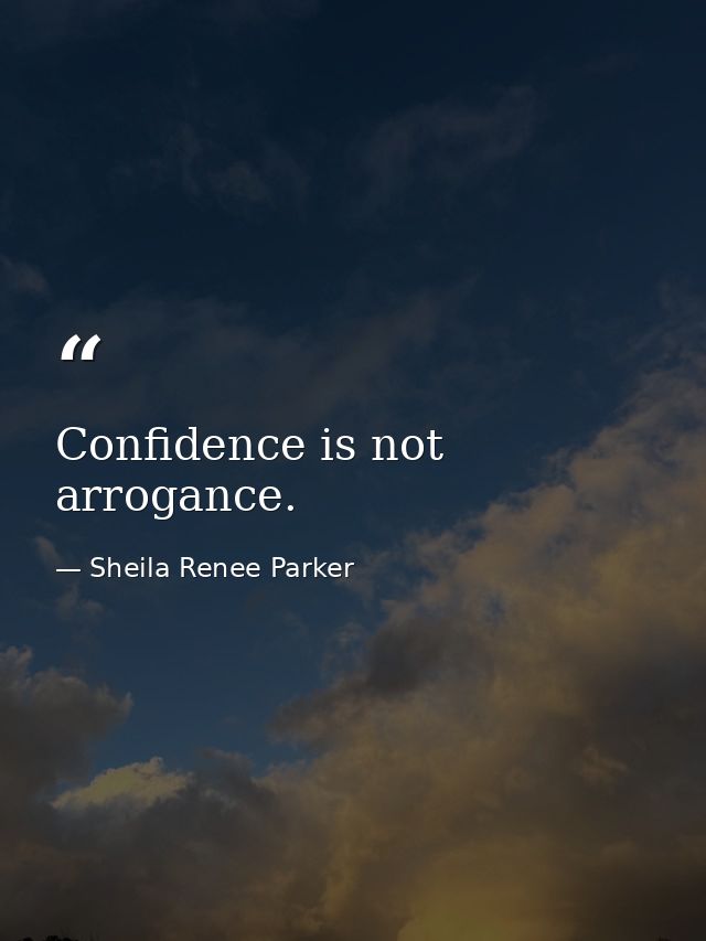 Confidence is not arrogance. — Sheila Renee Parker