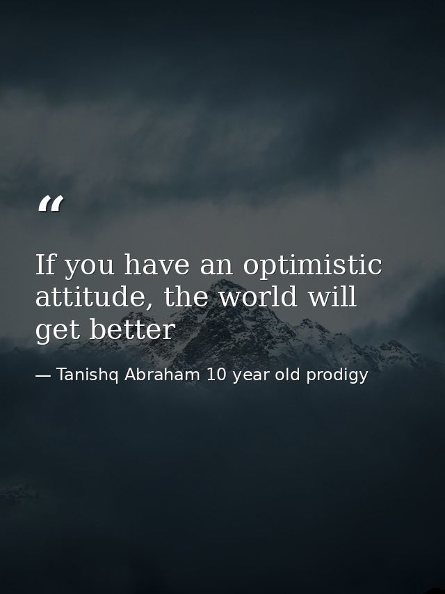 If you have an optimistic attitude, the world will get better — Tanishq Abraham 10 year old prodigy