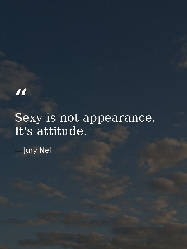 Sexy is not appearance. It's attitude. — Jury Nel