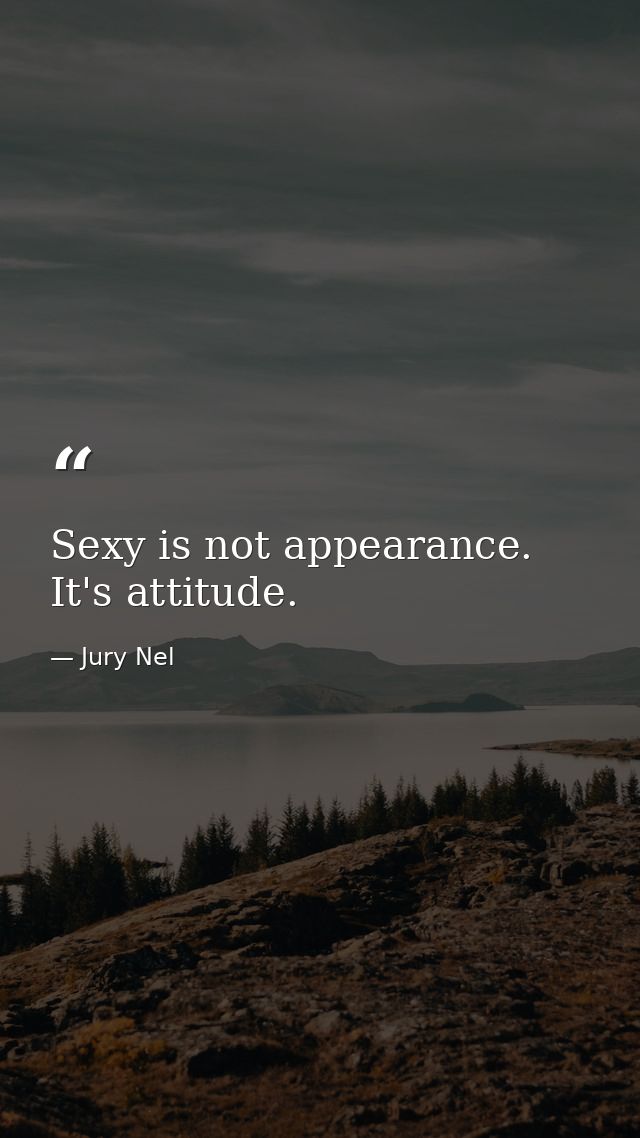 Sexy is not appearance. It's attitude. — Jury Nel