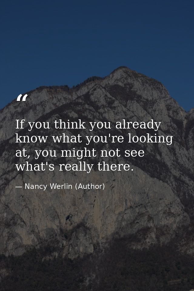 If you think you already know what you're looking at, you might not see what's really there. — Nancy Werlin (Author)