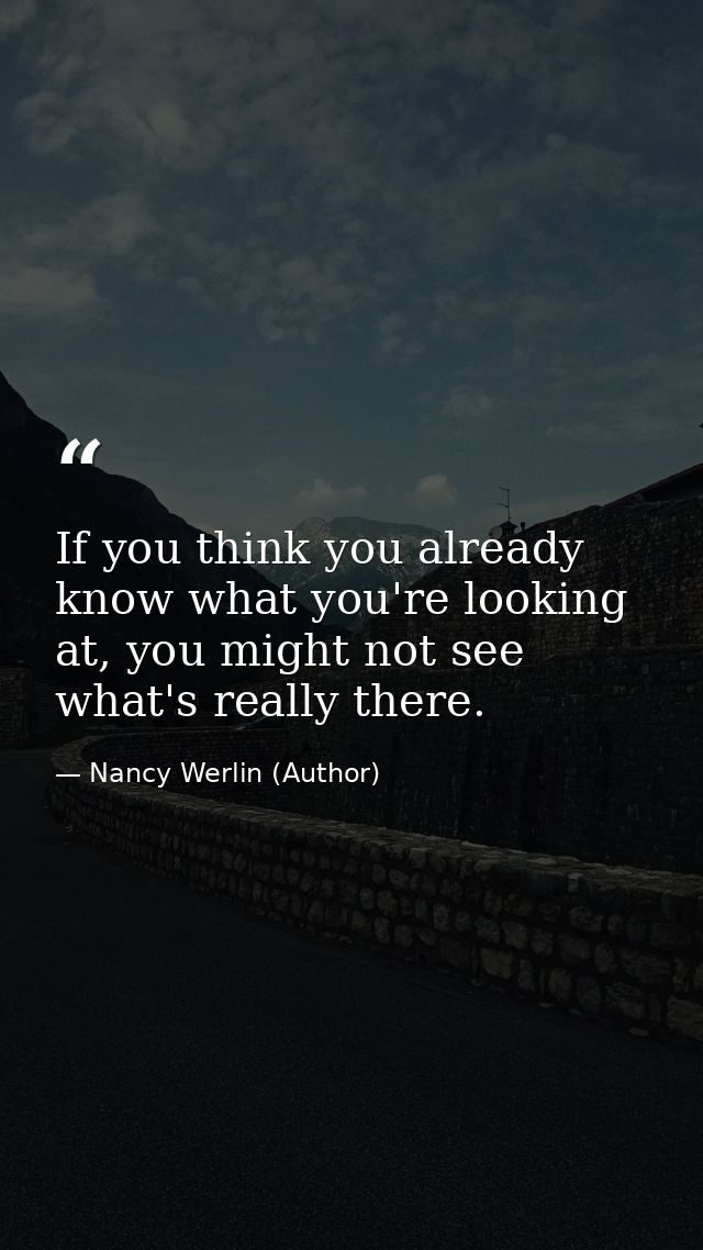 If you think you already know what you're looking at, you might not see what's really there. — Nancy Werlin (Author)