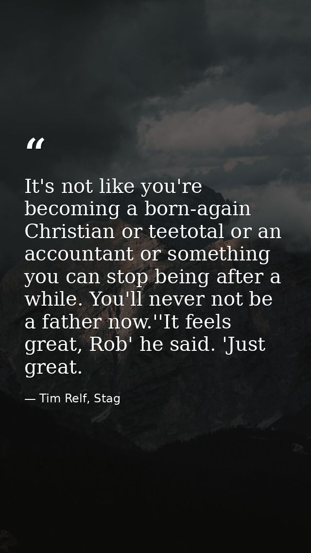 It's not like you're becoming a born-again Christian or teetotal or an accountant or something you can stop being after  — Tim Relf, Stag