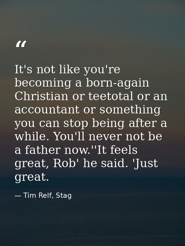It's not like you're becoming a born-again Christian or teetotal or an accountant or something you can stop being after  — Tim Relf, Stag
