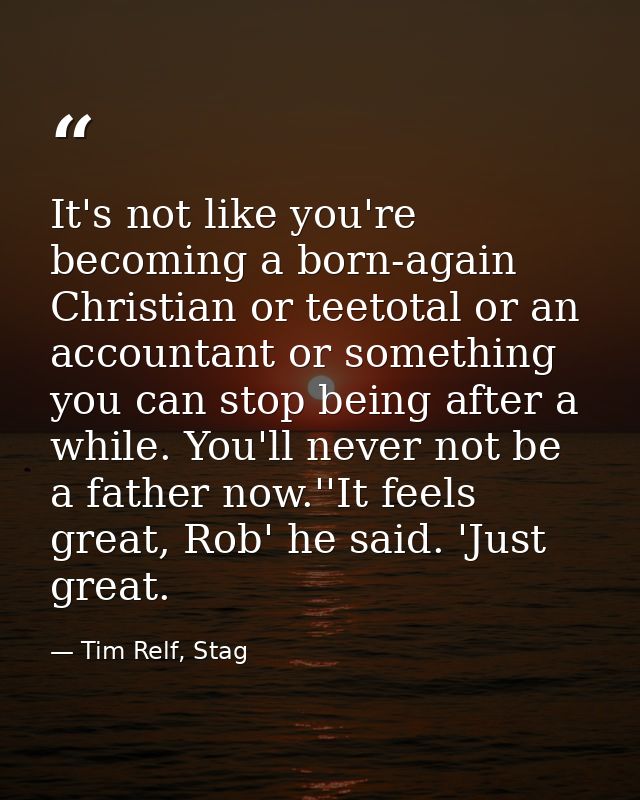 It's not like you're becoming a born-again Christian or teetotal or an accountant or something you can stop being after  — Tim Relf, Stag