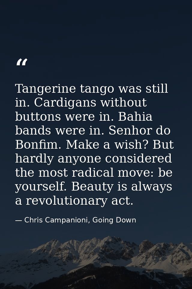 Tangerine tango was still in. Cardigans without buttons were in. Bahia bands were in. Senhor do Bonfim. Make a wish? But — Chris Campanioni, Going Down