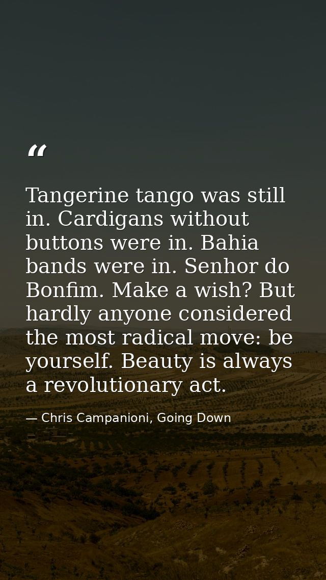 Tangerine tango was still in. Cardigans without buttons were in. Bahia bands were in. Senhor do Bonfim. Make a wish? But — Chris Campanioni, Going Down