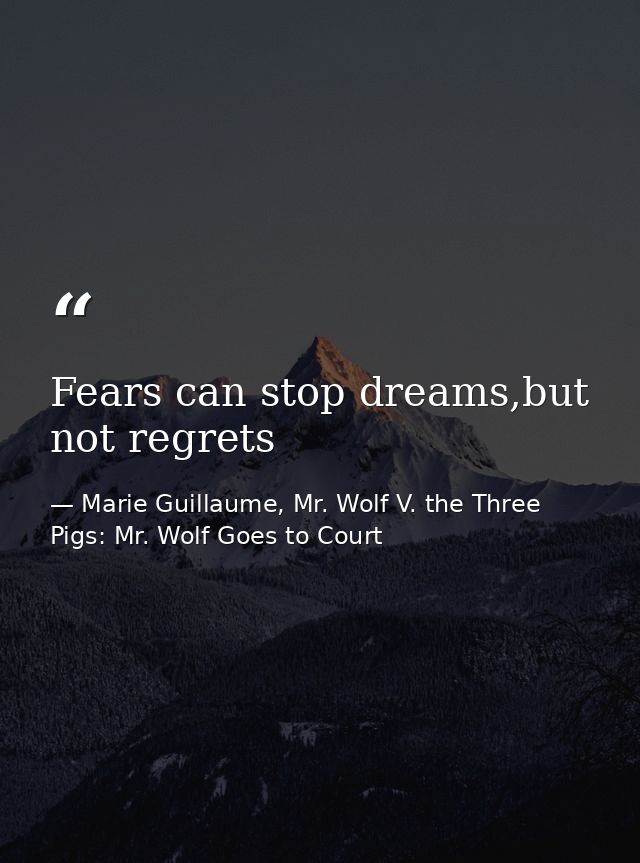 Fears can stop dreams,but not regrets — Marie Guillaume, Mr. Wolf V. the Three Pigs: Mr. Wolf Goes to Court