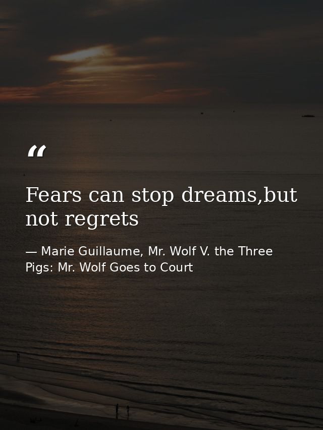 Fears can stop dreams,but not regrets — Marie Guillaume, Mr. Wolf V. the Three Pigs: Mr. Wolf Goes to Court