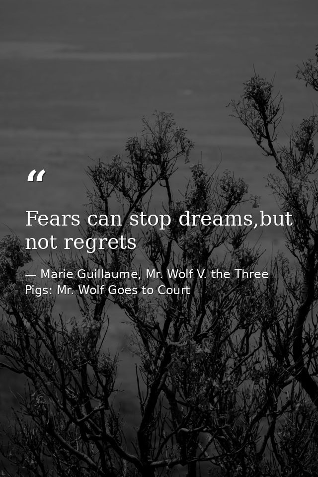 Fears can stop dreams,but not regrets — Marie Guillaume, Mr. Wolf V. the Three Pigs: Mr. Wolf Goes to Court