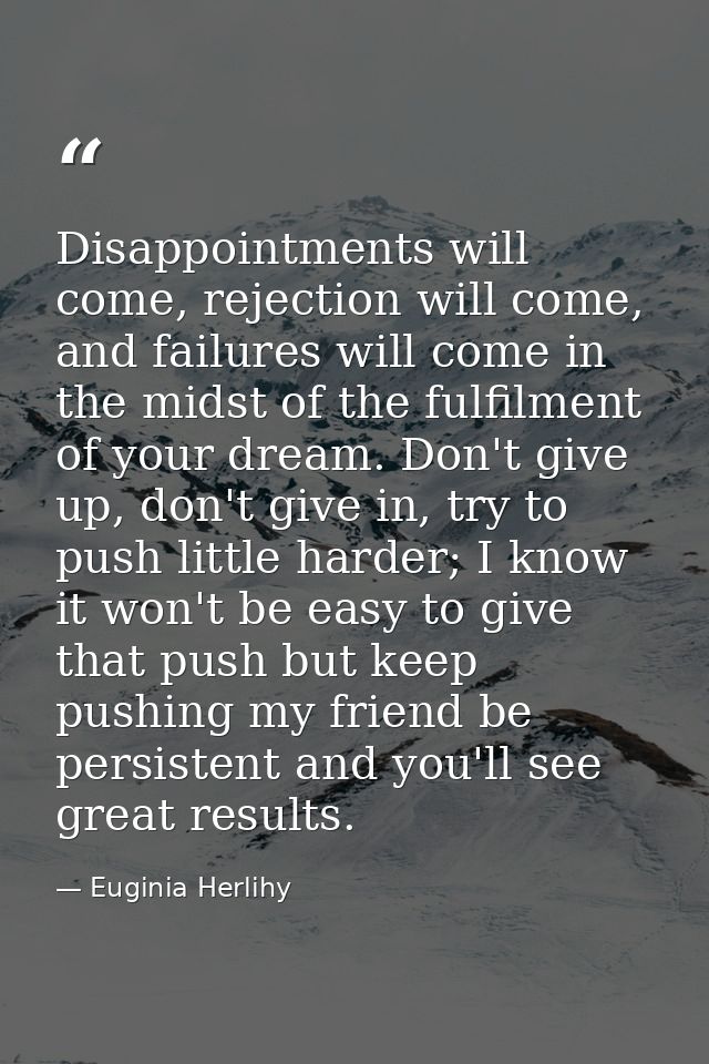 Disappointments will come, rejection will come, and failures will come in the midst of the fulfilment of your dream. Don — Euginia Herlihy