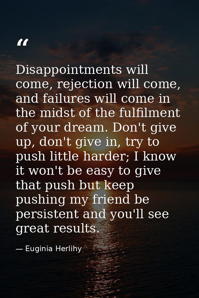 Disappointments will come, rejection will come, and failures will come in the midst of the fulfilment of your dream. Don — Euginia Herlihy