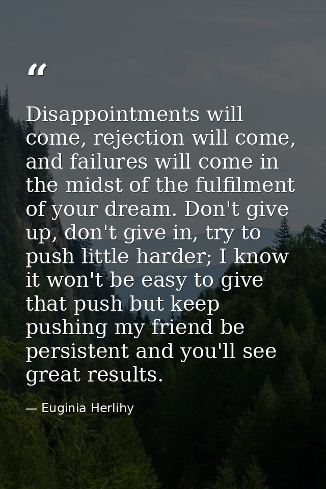 Disappointments will come, rejection will come, and failures will come in the midst of the fulfilment of your dream. Don — Euginia Herlihy